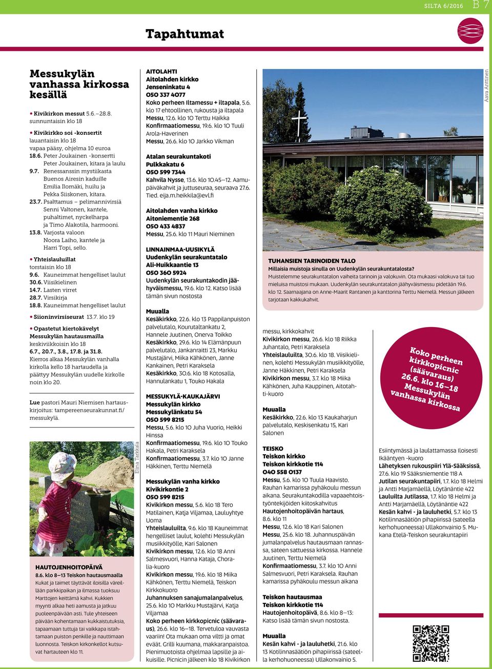 13.8. Varjosta valoon Noora Laiho, kantele ja Harri Topi, sello. Yhteislauluillat torstaisin klo 18 9.6. Kauneimmat hengelliset laulut 30.6. Viisikielinen 14.7. Lasten virret 28.7. Virsikirja 18.8. Kauneimmat hengelliset laulut Siioninvirsiseurat 13.