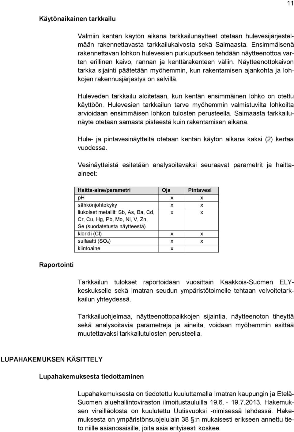 Näytteenottokaivon tarkka sijainti päätetään myöhemmin, kun rakentamisen ajankohta ja lohkojen rakennusjärjestys on selvillä.