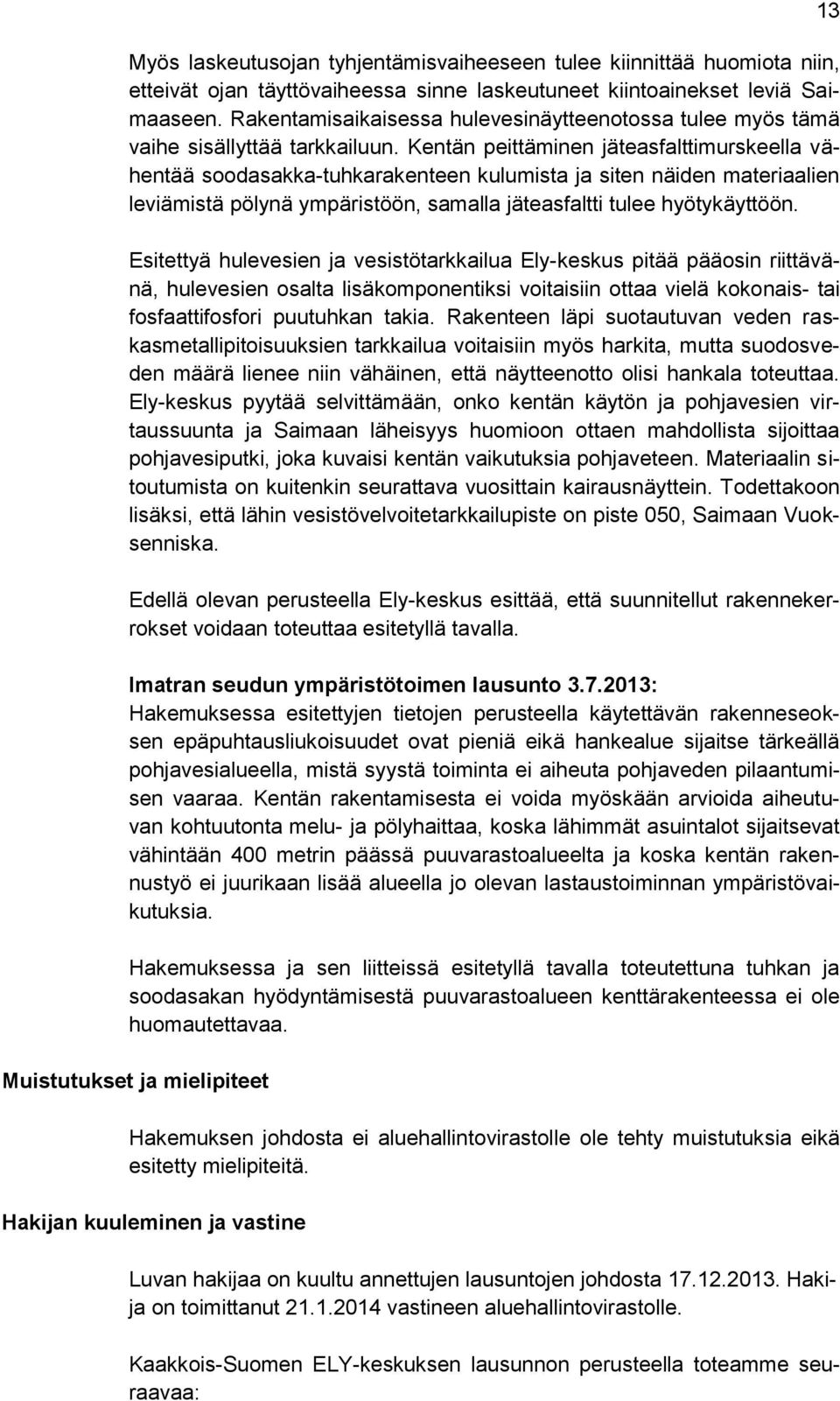 Kentän peittäminen jäteasfalttimurskeella vähentää soodasakka-tuhkarakenteen kulumista ja siten näiden materiaalien leviämistä pölynä ympäristöön, samalla jäteasfaltti tulee hyötykäyttöön.