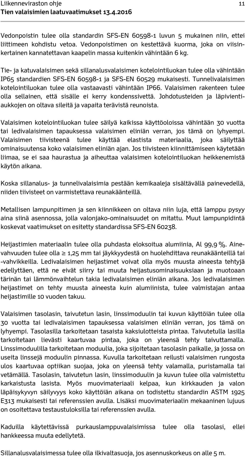 Tie- ja katuvalaisimen sekä sillanalusvalaisimen kotelointiluokan tulee olla vähintään IP65 standardien SFS-EN 60598-1 ja SFS-EN 60529 mukaisesti.