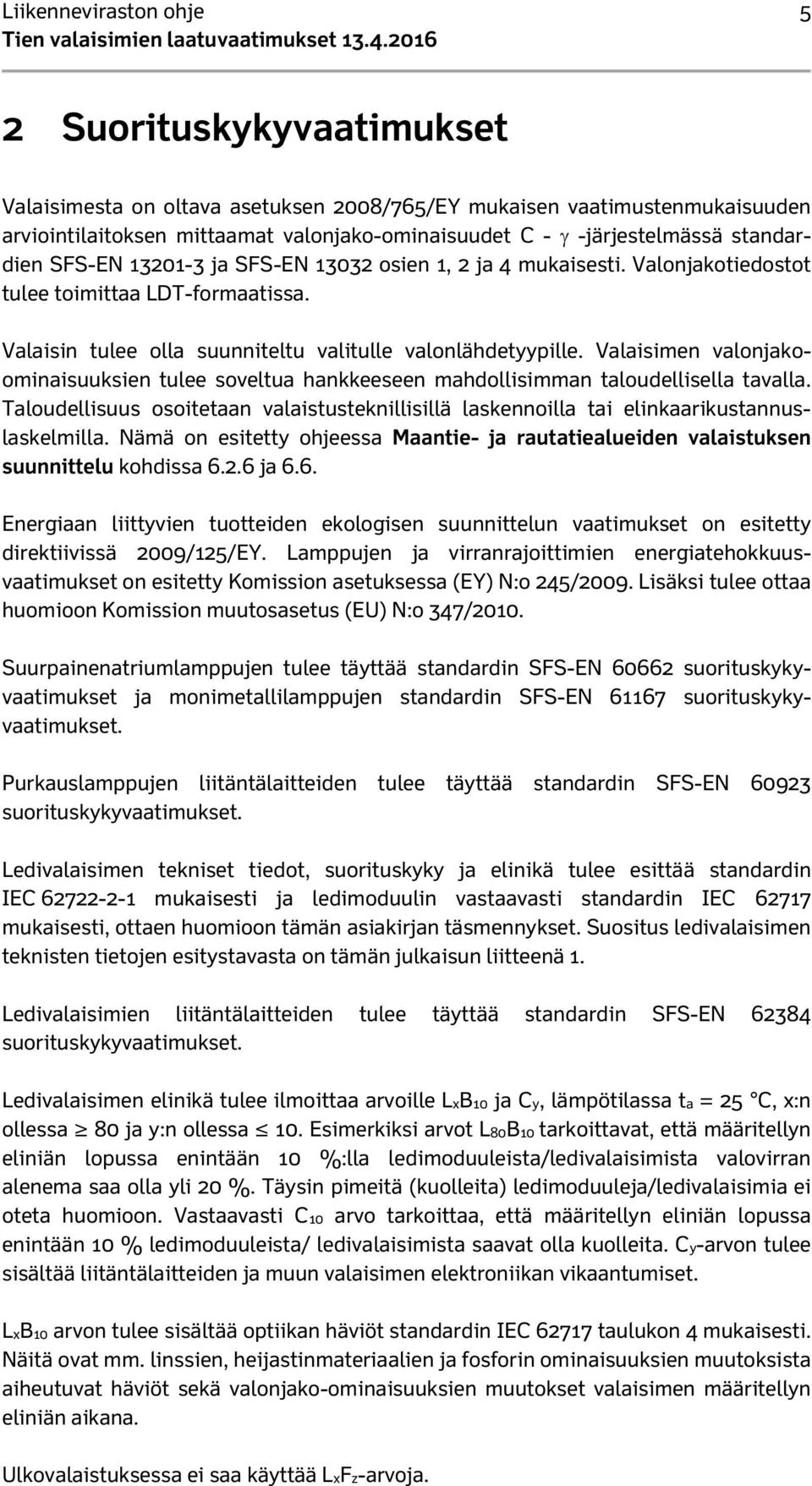 Valaisimen valonjakoominaisuuksien tulee soveltua hankkeeseen mahdollisimman taloudellisella tavalla. Taloudellisuus osoitetaan valaistusteknillisillä laskennoilla tai elinkaarikustannuslaskelmilla.