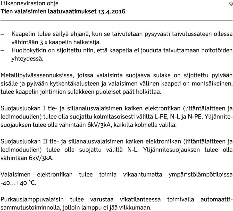 Metallipylväsasennuksissa, joissa valaisinta suojaava sulake on sijoitettu pylvään sisälle ja pylvään kytkentäkalusteen ja valaisimen välinen kaapeli on monisäikeinen, tulee kaapelin johtimien