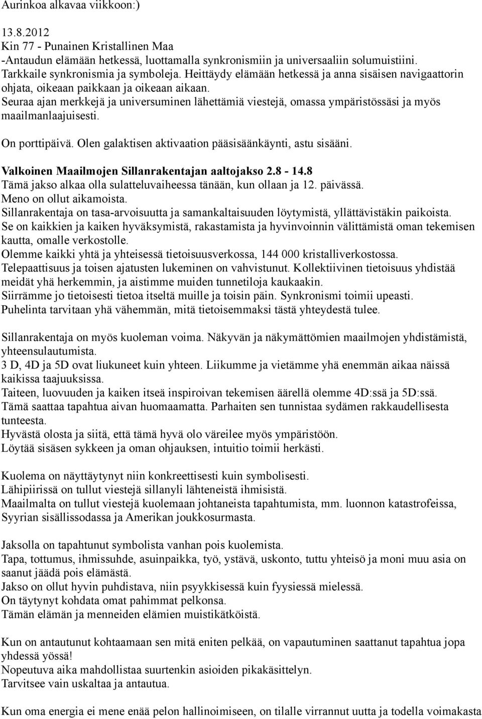 Seuraa ajan merkkejä ja universuminen lähettämiä viestejä, omassa ympäristössäsi ja myös maailmanlaajuisesti. On porttipäivä. Olen galaktisen aktivaation pääsisäänkäynti, astu sisääni.