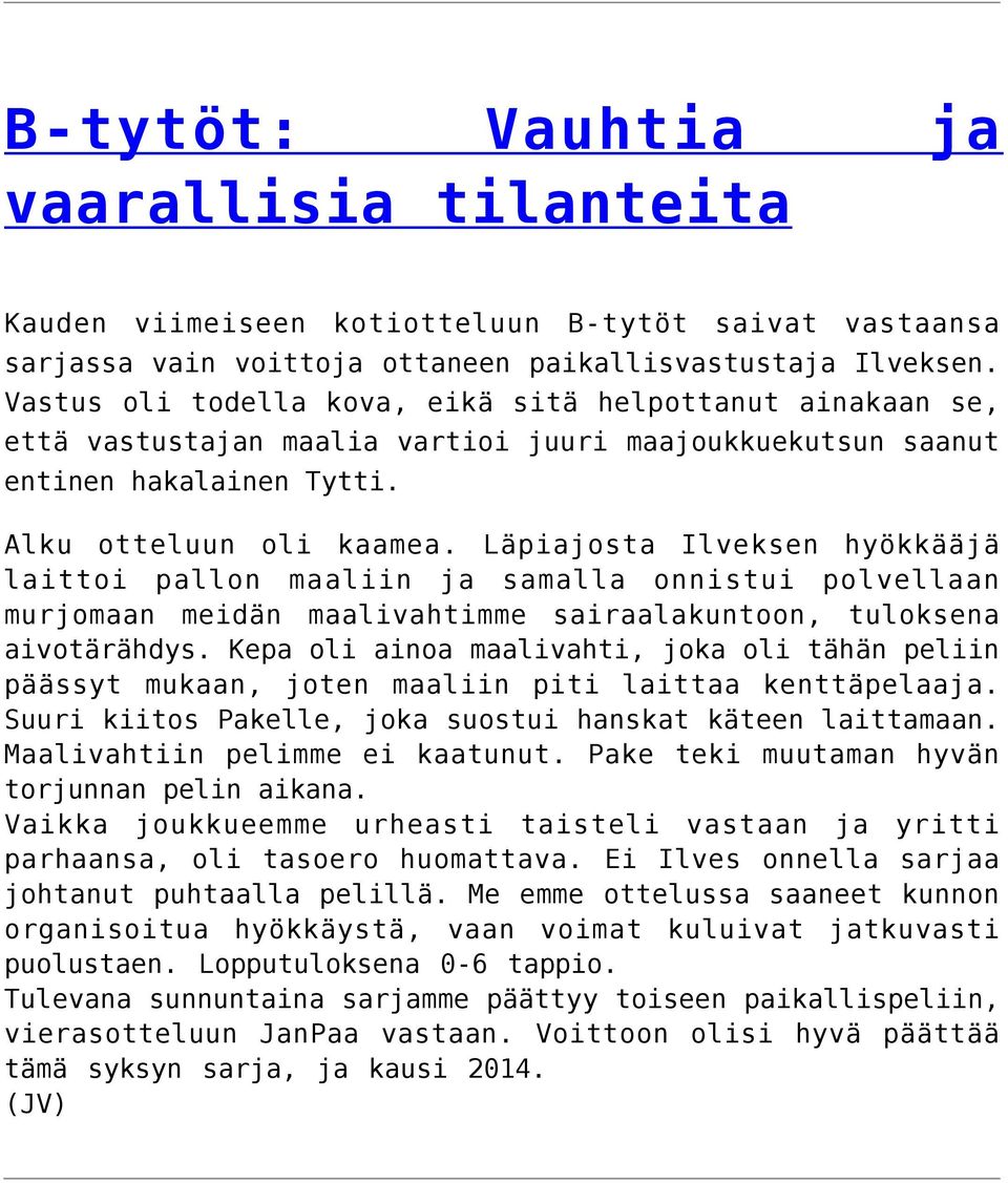 Läpiajosta Ilveksen hyökkääjä laittoi pallon maaliin ja samalla onnistui polvellaan murjomaan meidän maalivahtimme sairaalakuntoon, tuloksena aivotärähdys.