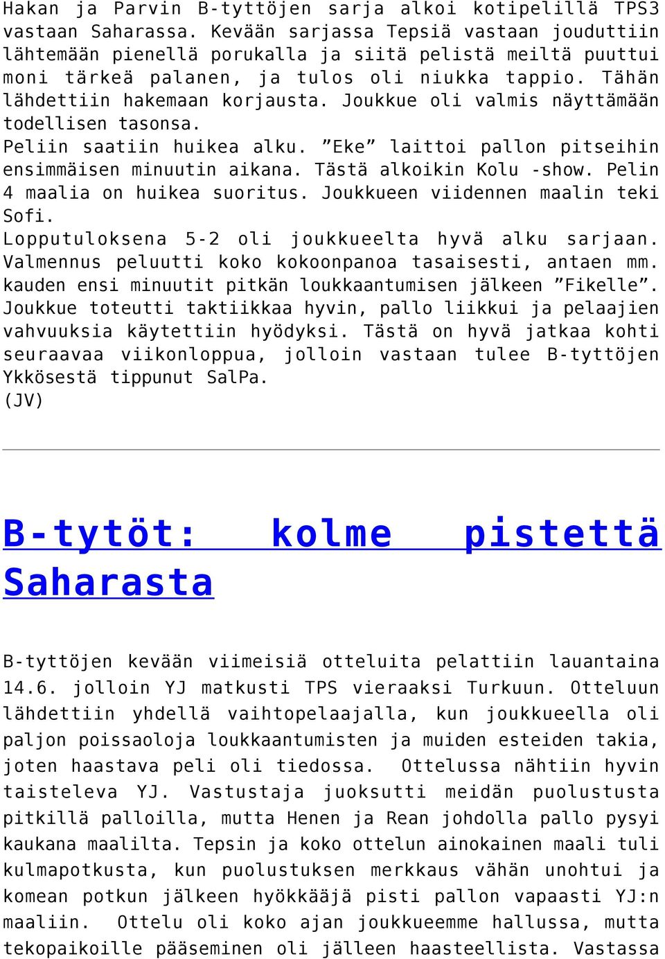 Joukkue oli valmis näyttämään todellisen tasonsa. Peliin saatiin huikea alku. Eke laittoi pallon pitseihin ensimmäisen minuutin aikana. Tästä alkoikin Kolu -show. Pelin 4 maalia on huikea suoritus.