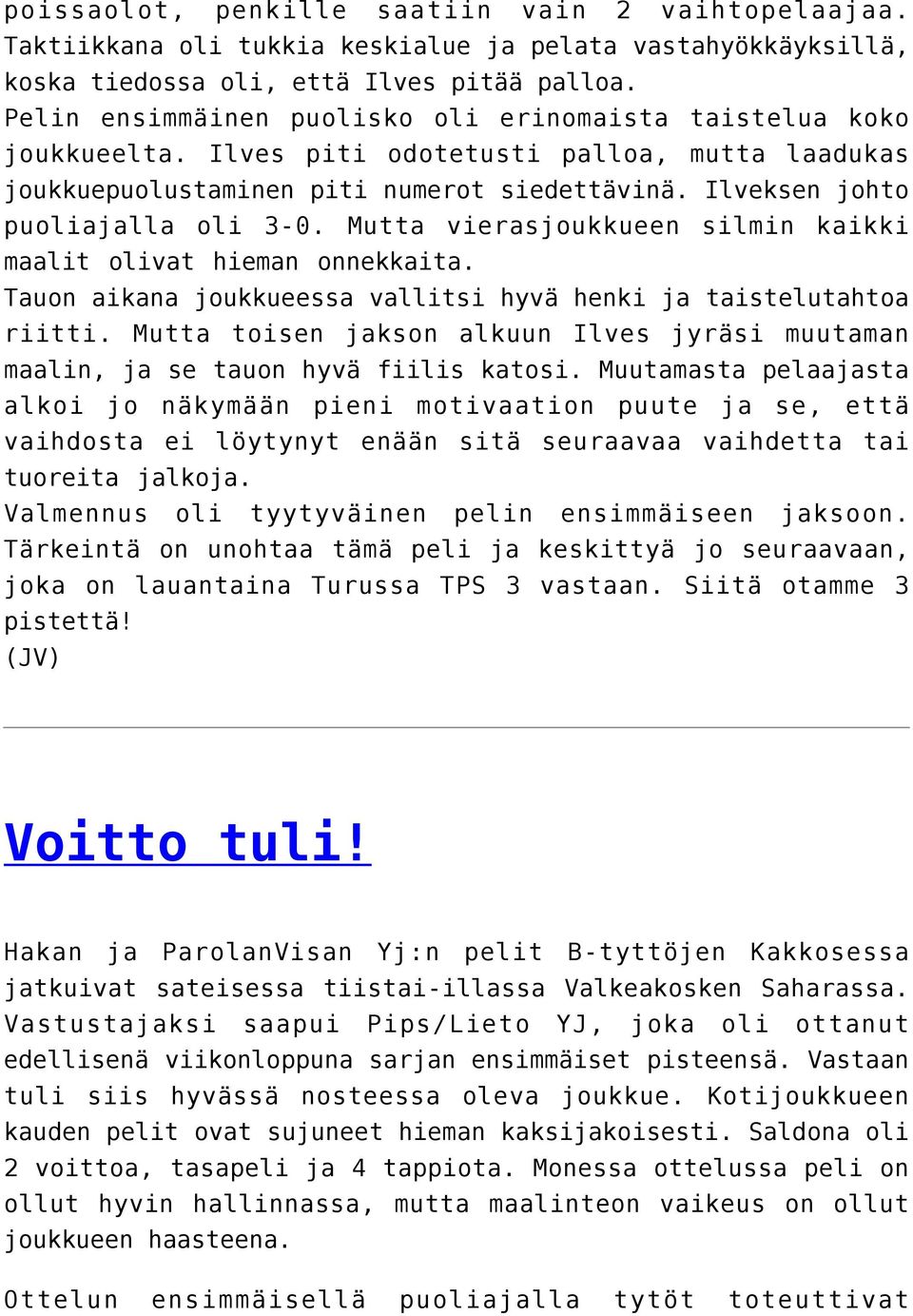 Mutta vierasjoukkueen silmin kaikki maalit olivat hieman onnekkaita. Tauon aikana joukkueessa vallitsi hyvä henki ja taistelutahtoa riitti.