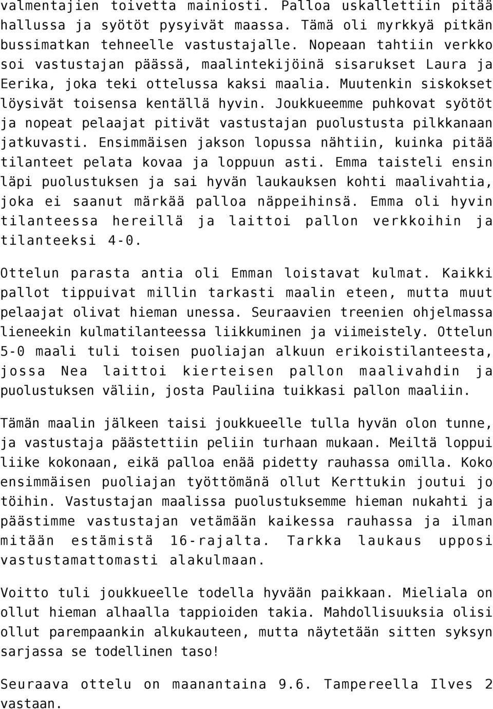 Joukkueemme puhkovat syötöt ja nopeat pelaajat pitivät vastustajan puolustusta pilkkanaan jatkuvasti. Ensimmäisen jakson lopussa nähtiin, kuinka pitää tilanteet pelata kovaa ja loppuun asti.