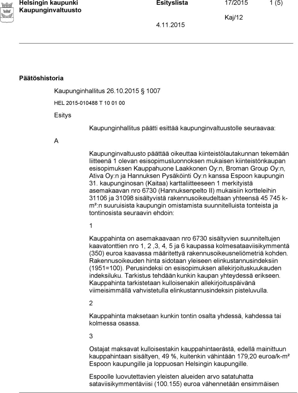 esisopimusluonnoksen mukaisen kiinteistönkaupan esisopimuksen Kauppahuone Laakkonen Oy:n, Broman Group Oy:n, Ativa Oy:n ja Hannuksen Pysäköinti Oy:n kanssa Espoon kaupungin 31.