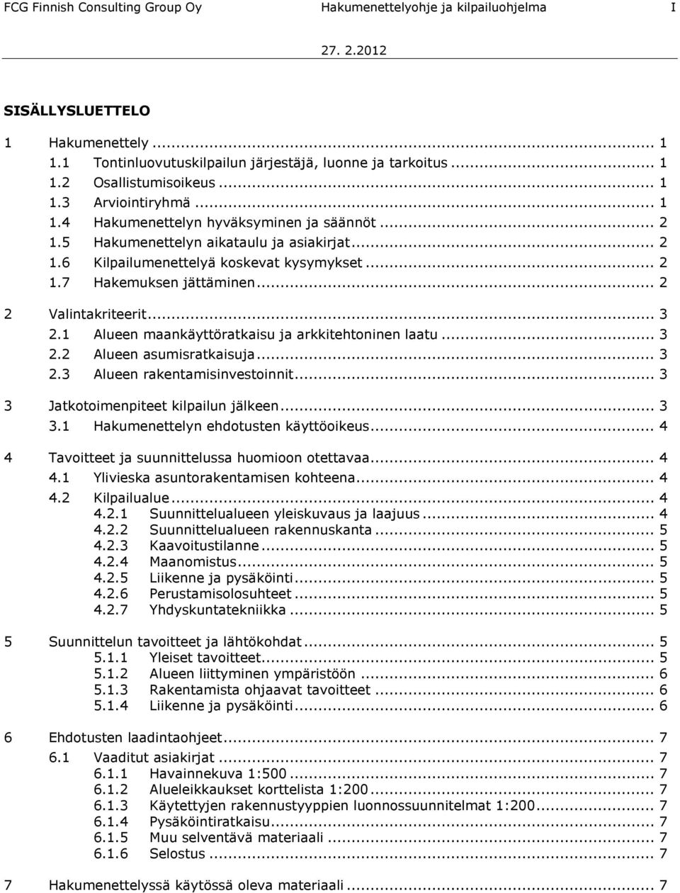 1 Alueen maankäyttöratkaisu ja arkkitehtoninen laatu... 3 2.2 Alueen asumisratkaisuja... 3 2.3 Alueen rakentamisinvestoinnit... 3 3 Jatkotoimenpiteet kilpailun jälkeen... 3 3.1 Hakumenettelyn ehdotusten käyttöoikeus.