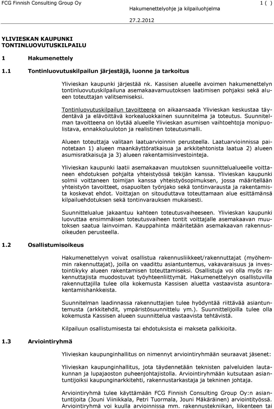 Tontinluovutuskilpailun tavoitteena on aikaansaada Ylivieskan keskustaa täydentävä ja elävöittävä korkealuokkainen suunnitelma ja toteutus.