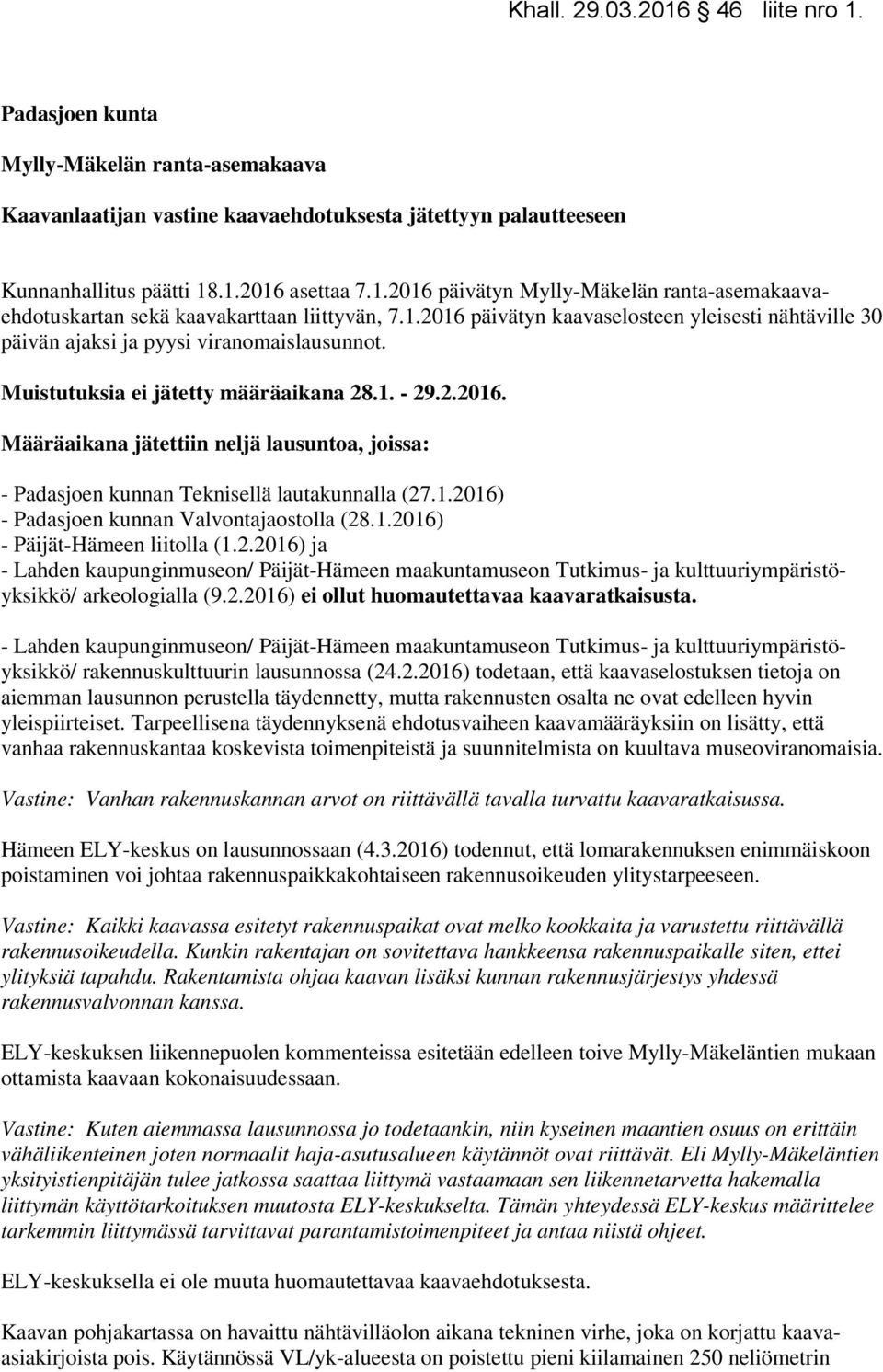 Muistutuksia ei jätetty määräaikana 28.1. - 29.2.2016. Määräaikana jätettiin neljä lausuntoa, joissa: - Padasjoen kunnan Teknisellä lautakunnalla (27.1.2016) - Padasjoen kunnan Valvontajaostolla (28.