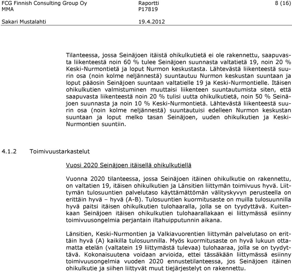 Lähtevästä liikenteestä suurin osa (noin kolme neljännestä) suuntautuu Nurmon keskustan suuntaan ja loput pääosin Seinäjoen suuntaan valtatielle 19 ja Keski-Nurmontielle.