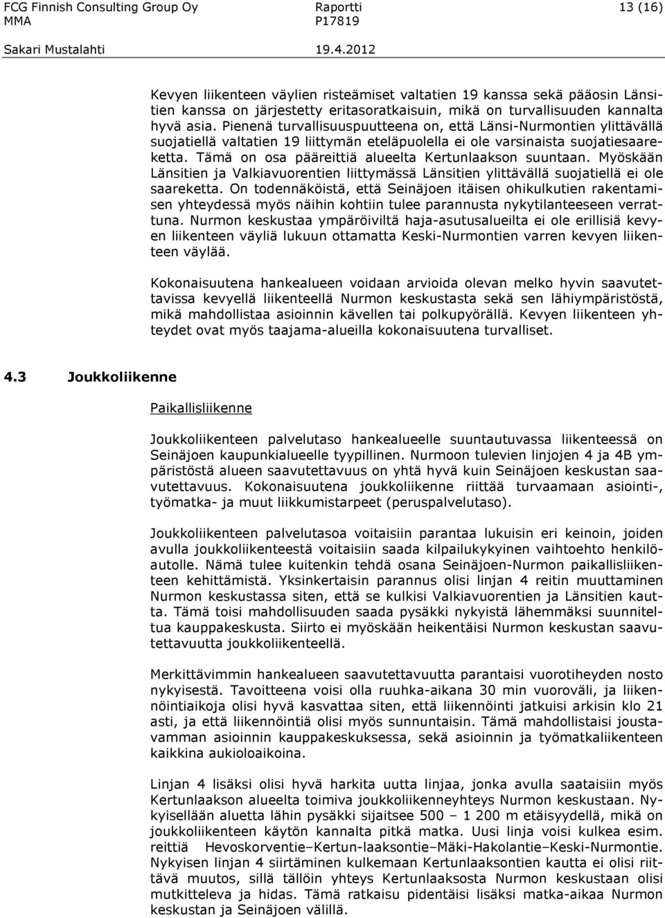 Tämä on osa pääreittiä alueelta Kertunlaakson suuntaan. Myöskään Länsitien ja Valkiavuorentien liittymässä Länsitien ylittävällä suojatiellä ei ole saareketta.