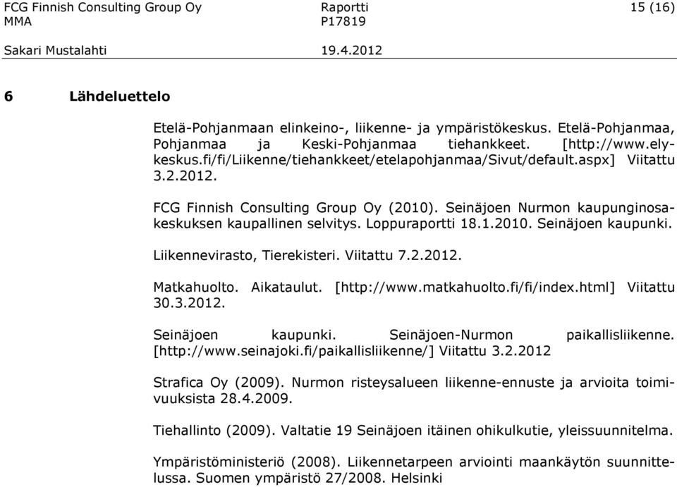 Loppuraportti 18.1.2010. Seinäjoen kaupunki. Liikennevirasto, Tierekisteri. Viitattu 7.2.2012. Matkahuolto. Aikataulut. [http://www.matkahuolto.fi/fi/index.html] Viitattu 30.3.2012. Seinäjoen kaupunki. Seinäjoen-Nurmon paikallisliikenne.