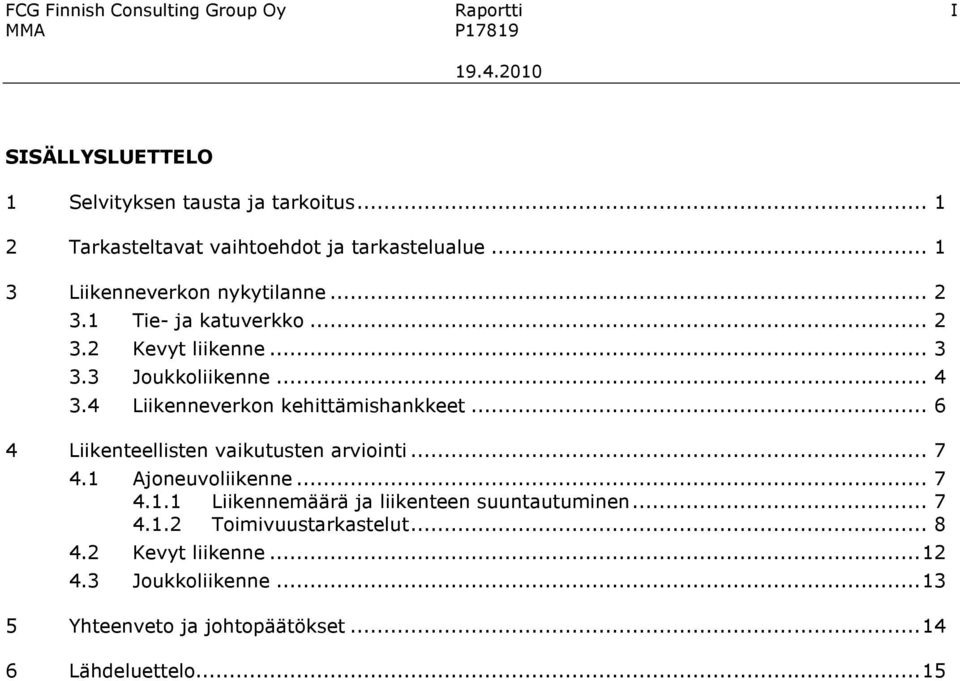 3 Joukkoliikenne... 4 3.4 Liikenneverkon kehittämishankkeet... 6 4 Liikenteellisten vaikutusten arviointi... 7 4.1 