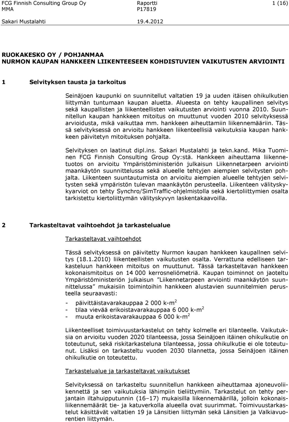 Alueesta on tehty kaupallinen selvitys sekä kaupallisten ja liikenteellisten vaikutusten arviointi vuonna 2010.