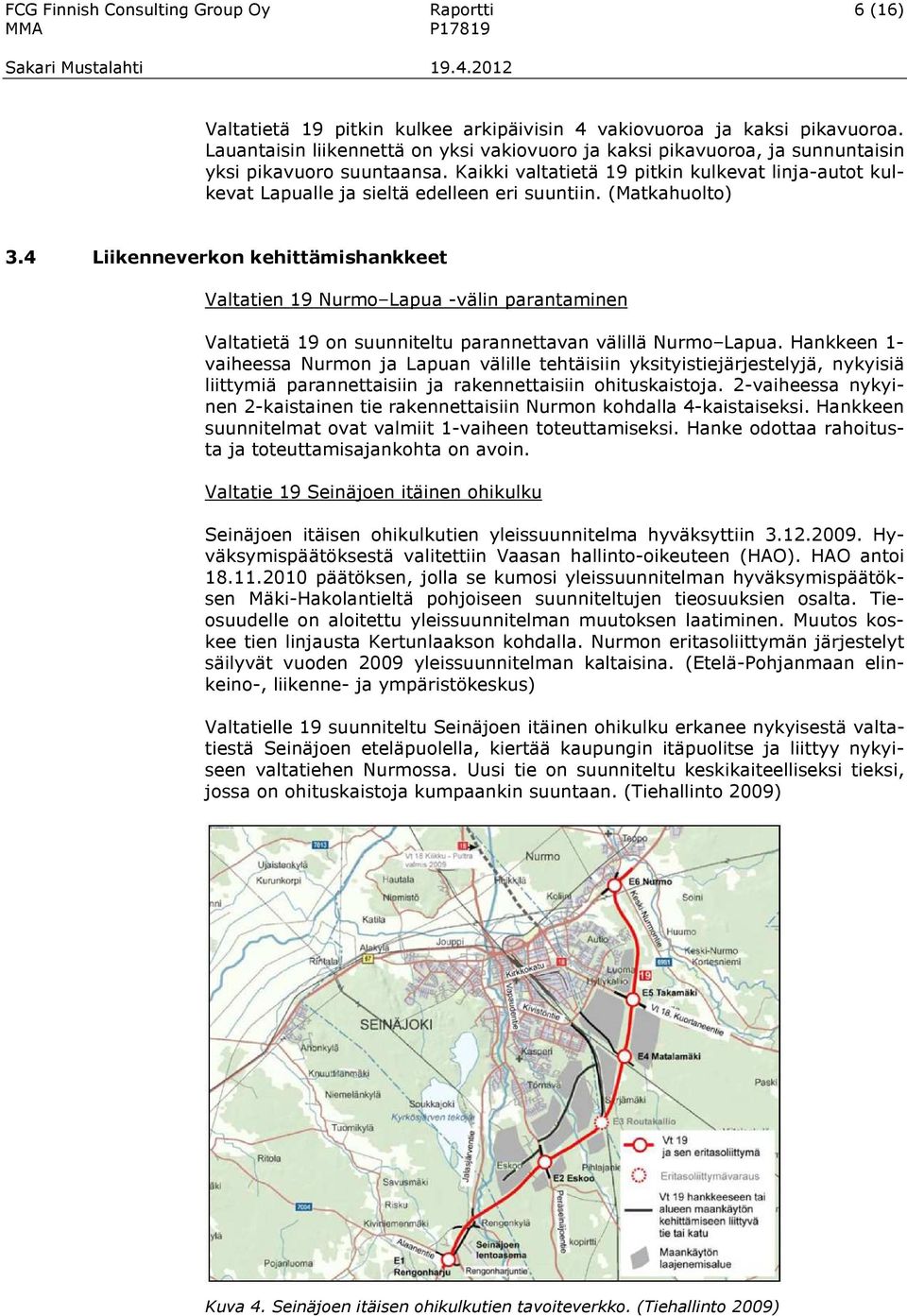 Kaikki valtatietä 19 pitkin kulkevat linja-autot kulkevat Lapualle ja sieltä edelleen eri suuntiin. (Matkahuolto) 3.