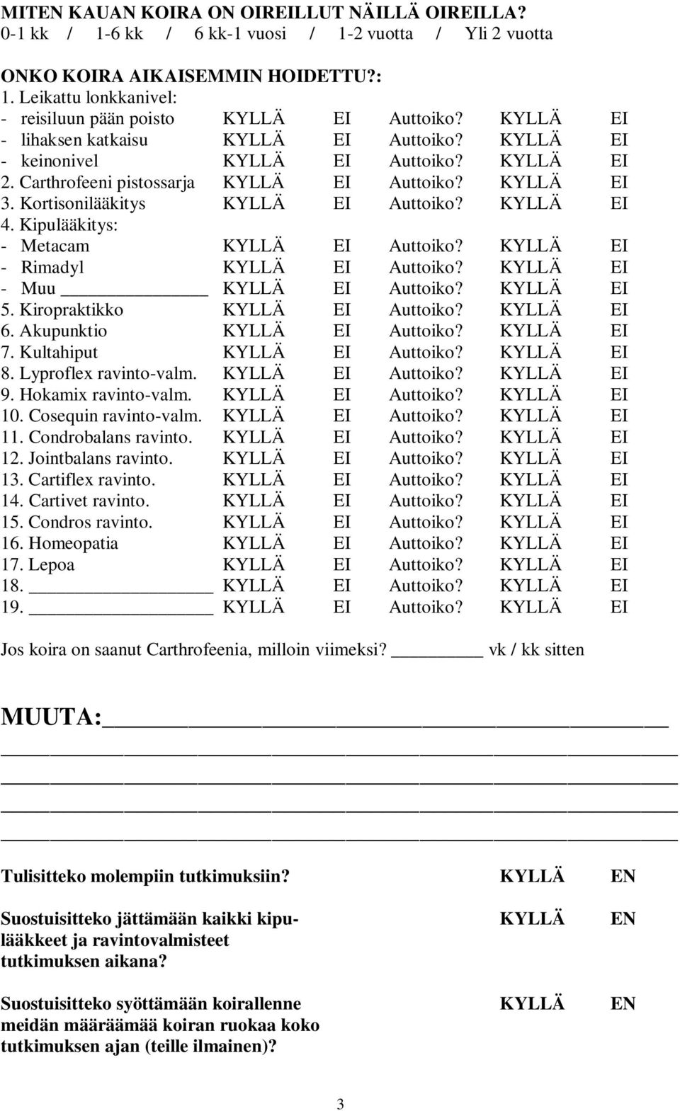 Carthrofeeni pistossarja KYLLÄ EI Auttoiko? KYLLÄ EI 3. Kortisonilääkitys KYLLÄ EI Auttoiko? KYLLÄ EI 4. Kipulääkitys: - Metacam KYLLÄ EI Auttoiko? KYLLÄ EI - Rimadyl KYLLÄ EI Auttoiko?