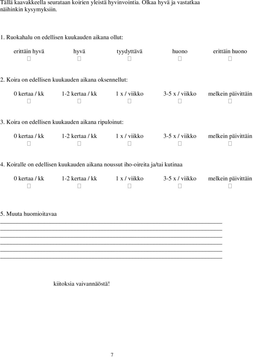 Koira on edellisen kuukauden aikana oksennellut: 0 kertaa / kk 1-2 kertaa / kk 1 x / viikko 3-5 x / viikko melkein päivittäin 3.