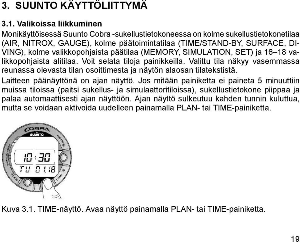 valikkopohjaista päätilaa (MEMORY, SIMULATION, SET) ja 16 18 valikkopohjaista alitilaa. Voit selata tiloja painikkeilla.