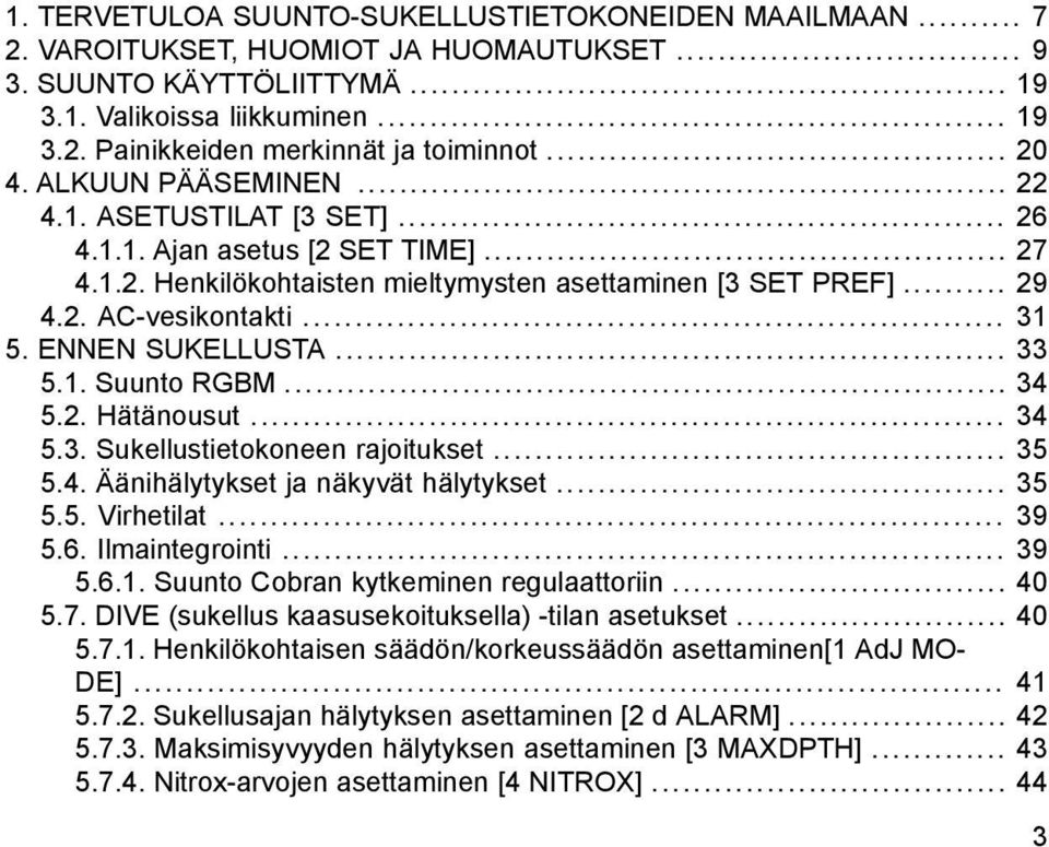 ENNEN SUKELLUSTA... 33 5.1. Suunto RGBM... 34 5.2. Hätänousut... 34 5.3. Sukellustietokoneen rajoitukset... 35 5.4. Äänihälytykset ja näkyvät hälytykset... 35 5.5. Virhetilat... 39 5.6.