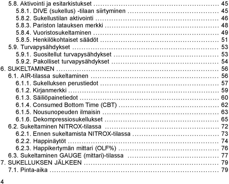 .. 56 6.1.1. Sukelluksen perustiedot... 57 6.1.2. Kirjanmerkki... 59 6.1.3. Säiliöpainetiedot... 60 6.1.4. Consumed Bottom Time (CBT)... 62 6.1.5. Nousunopeuden ilmaisin... 63 6.1.6. Dekompressiosukellukset.