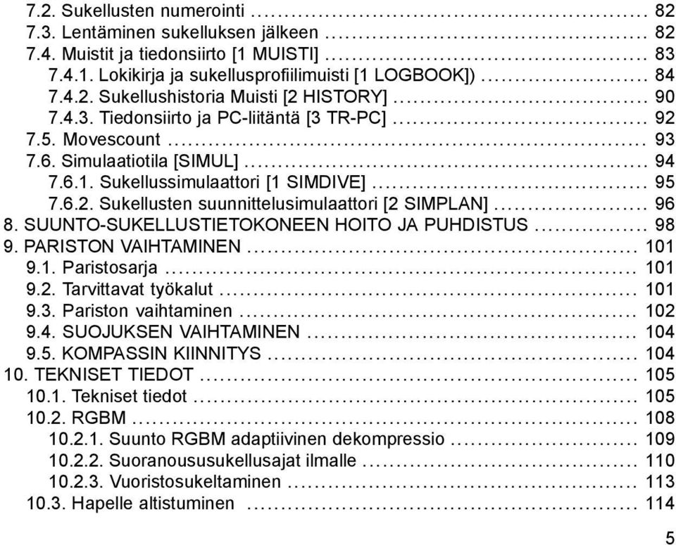 .. 96 8. SUUNTO-SUKELLUSTIETOKONEEN HOITO JA PUHDISTUS... 98 9. PARISTON VAIHTAMINEN... 101 9.1. Paristosarja... 101 9.2. Tarvittavat työkalut... 101 9.3. Pariston vaihtaminen... 102 9.4.