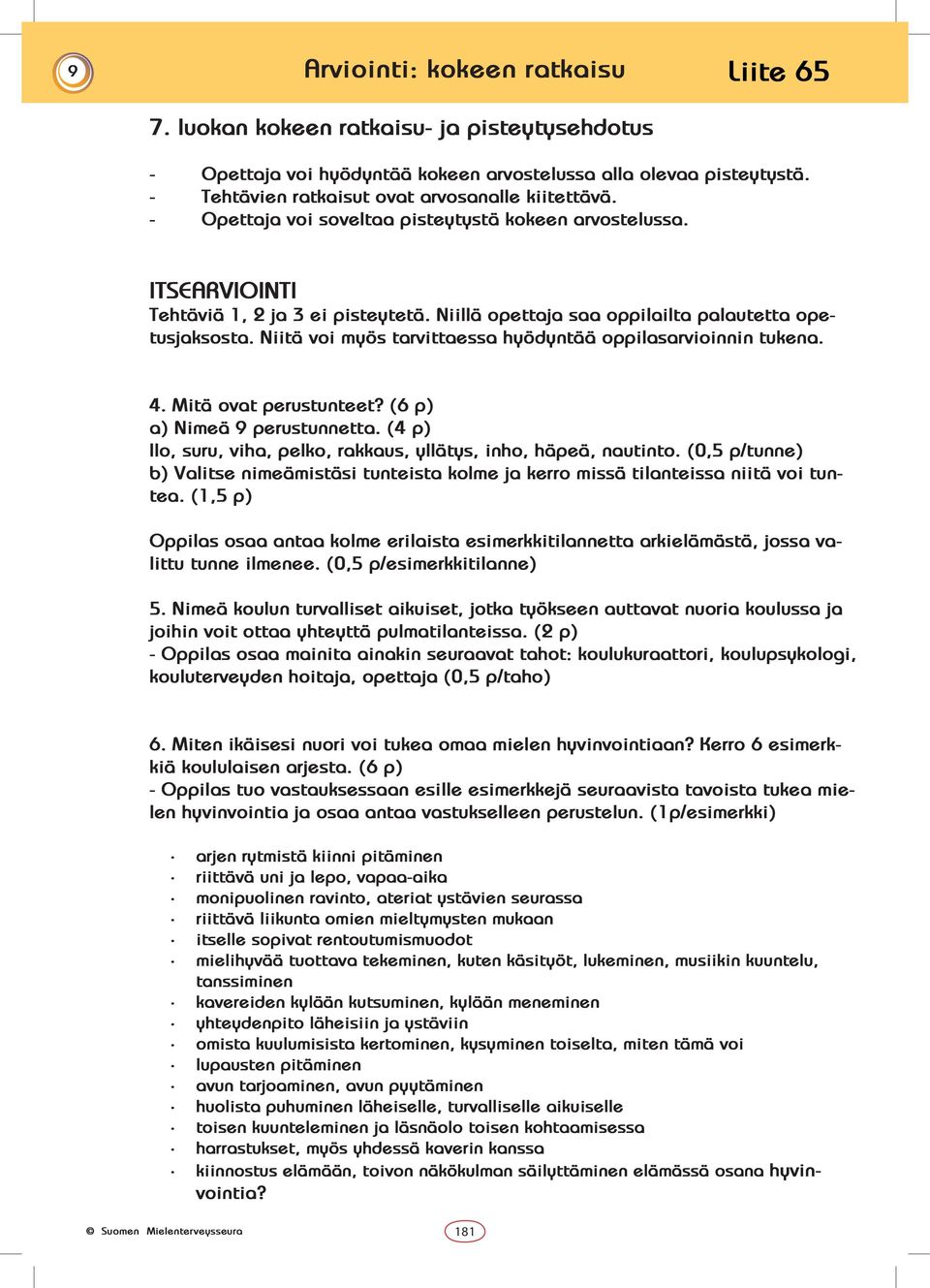 Niillä opettaja saa oppilailta palautetta opetusjaksosta. Niitä voi myös tarvittaessa hyödyntää oppilasarvioinnin tukena. 4. Mitä ovat perustunteet? (6 p) a) Nimeä 9 perustunnetta.