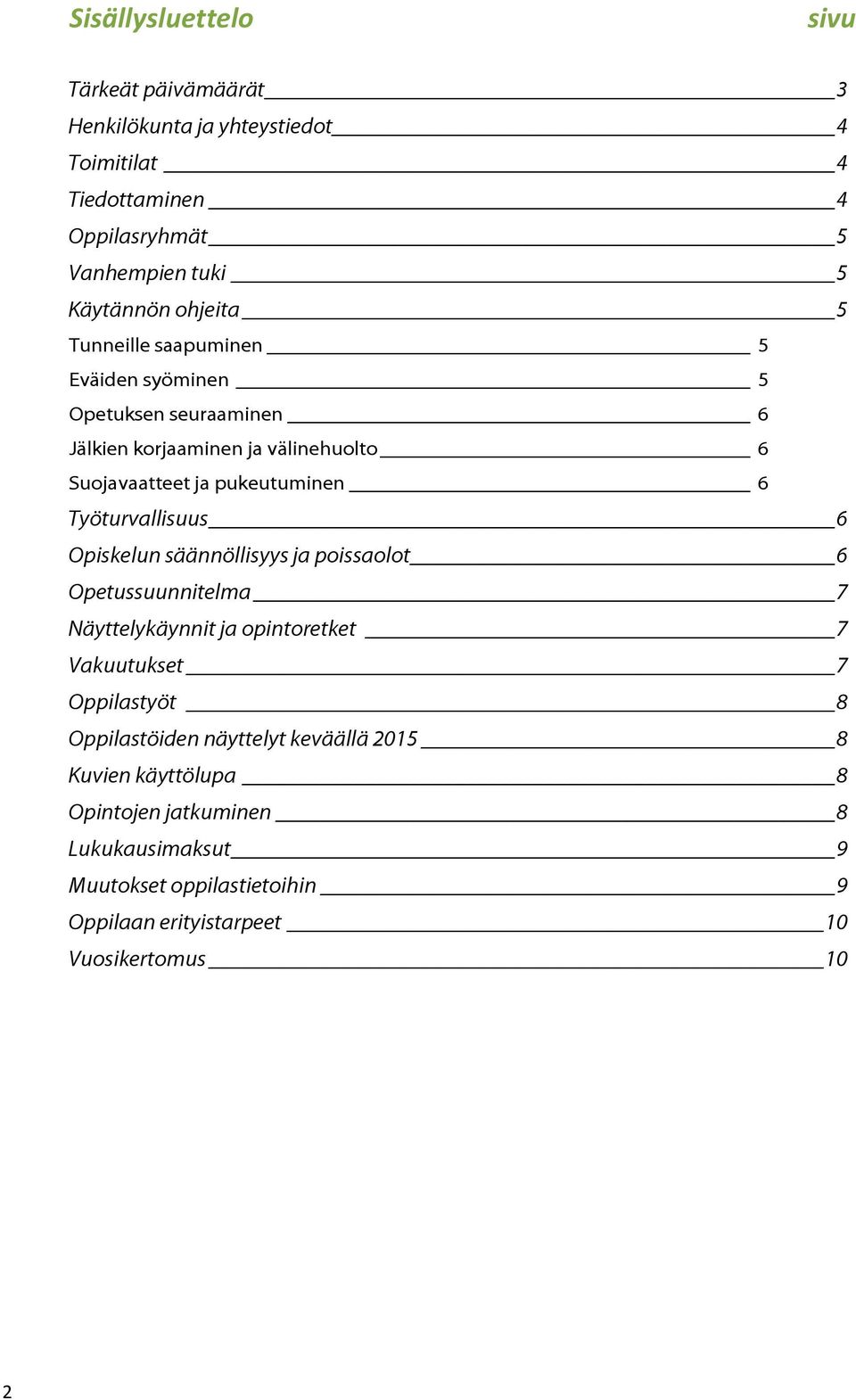 Työturvallisuus 6 Opiskelun säännöllisyys ja poissaolot 6 Opetussuunnitelma 7 Näyttelykäynnit ja opintoretket 7 Vakuutukset 7 Oppilastyöt 8