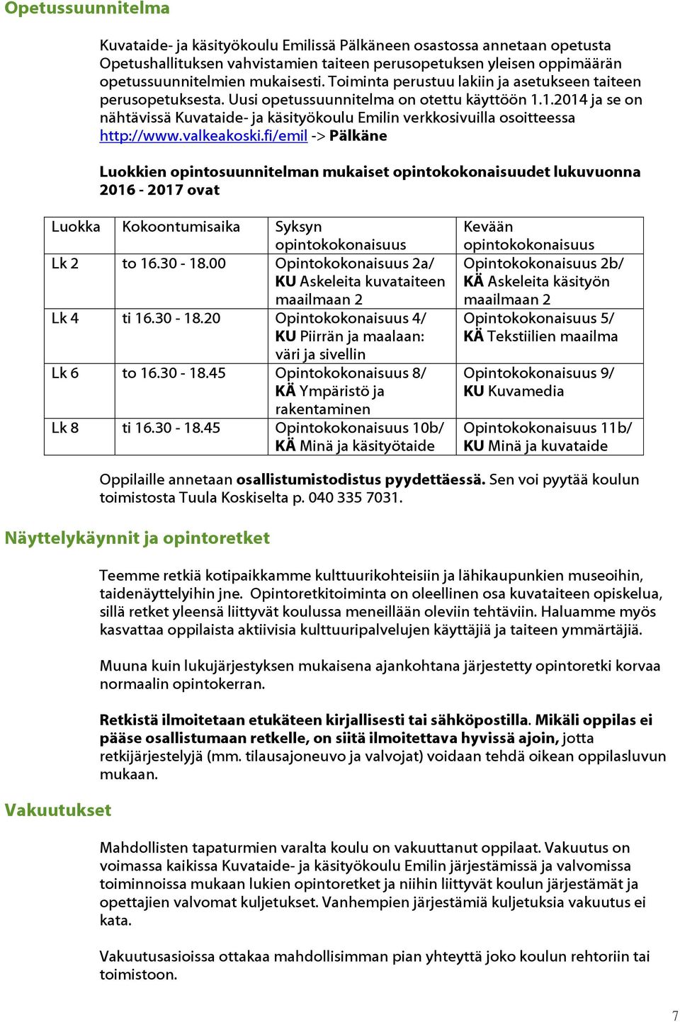 1.2014 ja se on nähtävissä Kuvataide- ja käsityökoulu Emilin verkkosivuilla osoitteessa http://www.valkeakoski.