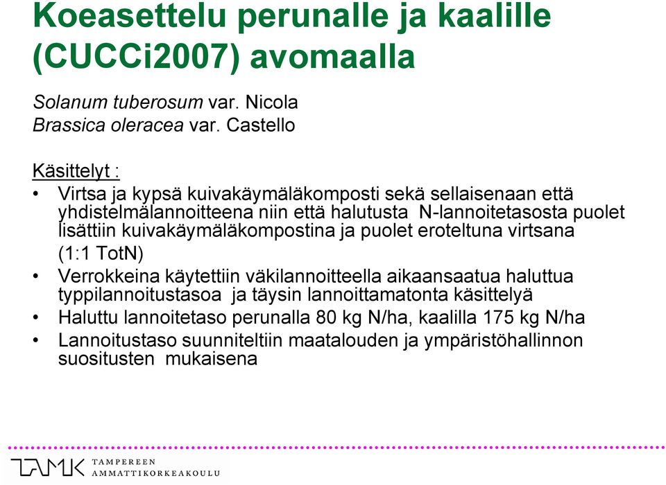 lisättiin kuivakäymäläkompostina ja puolet eroteltuna virtsana (1:1 TotN) Verrokkeina käytettiin väkilannoitteella aikaansaatua haluttua