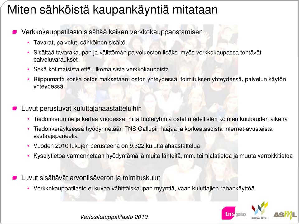 Luvut perustuvat kuluttajahaastatteluihin Tiedonkeruu neljä kertaa vuodessa: mitä tuoteryhmiä ostettu edellisten kolmen kuukauden aikana Tiedonkeräyksessä hyödynnetään TNS Gallupin laajaa ja