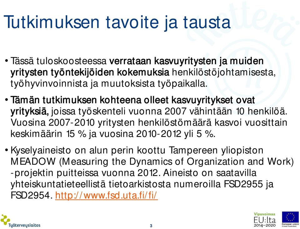 Vuosina 2007-2010 yritysten henkilöstömäärä kasvoi vuosittain keskimäärin 15 % ja vuosina 2010-2012 yli 5 %.