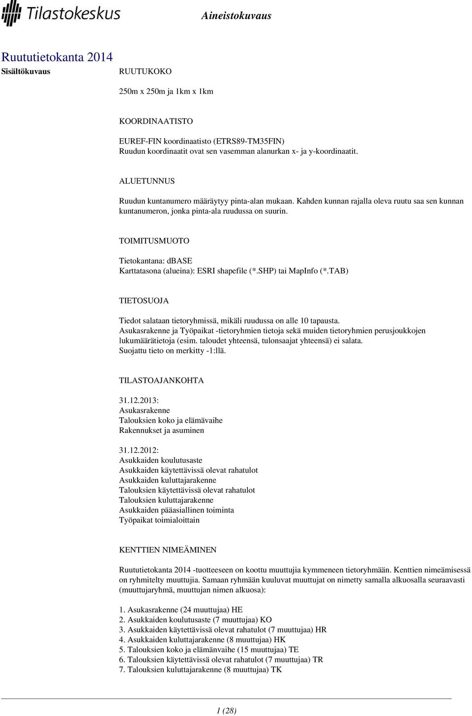 dbase Karttatasona (alueina): ESRI shapefile (*SHP) tai MapInfo (*TAB) TIETOSUOJA Tiedot salataan tietoryhmissä, mikäli ruudussa on alle 10 tapausta Asukasrakenne ja Työpaikat -tietoryhmien tietoja