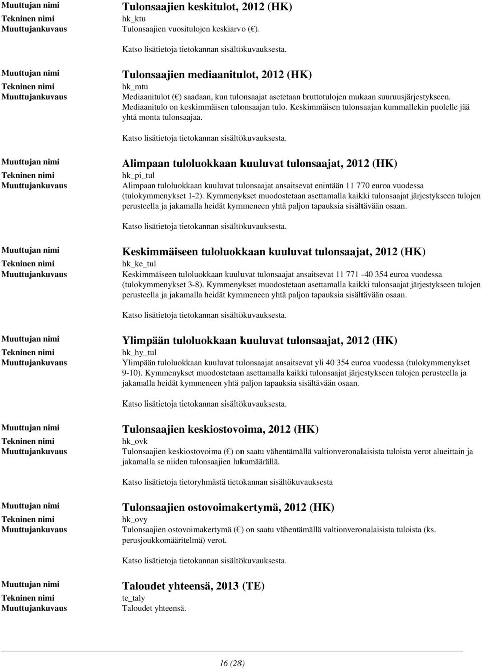 (HK) hk_pi_tul Alimpaan tuloluokkaan kuuluvat tulonsaajat ansaitsevat enintään 11 770 euroa vuodessa (tulokymmenykset 1-2) Kymmenykset muodostetaan asettamalla kaikki tulonsaajat järjestykseen