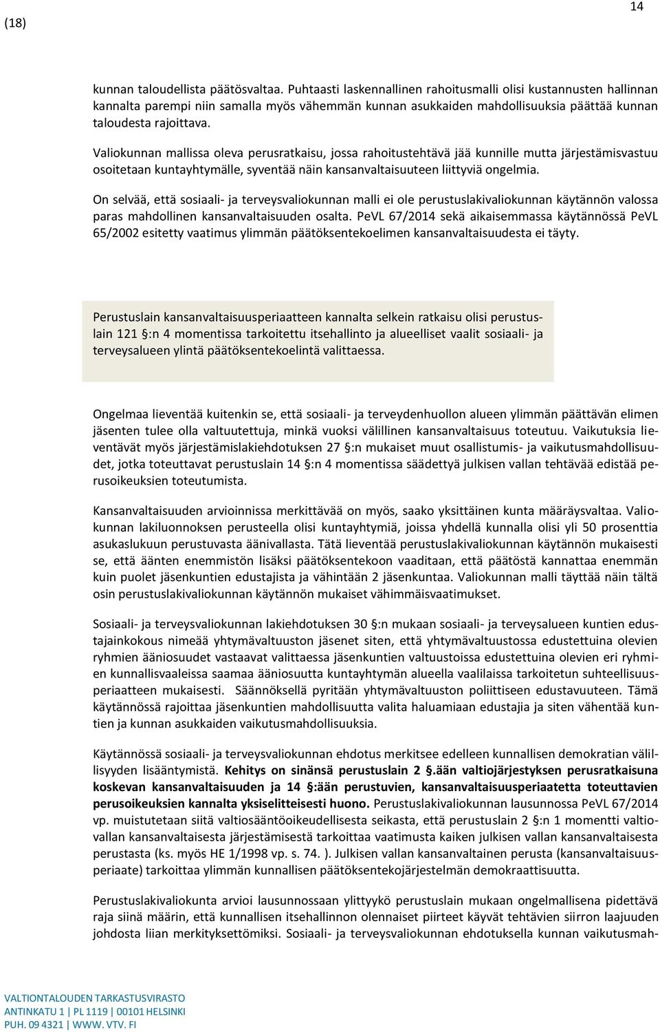 Valiokunnan mallissa oleva perusratkaisu, jossa rahoitustehtävä jää kunnille mutta järjestämisvastuu osoitetaan kuntayhtymälle, syventää näin kansanvaltaisuuteen liittyviä ongelmia.