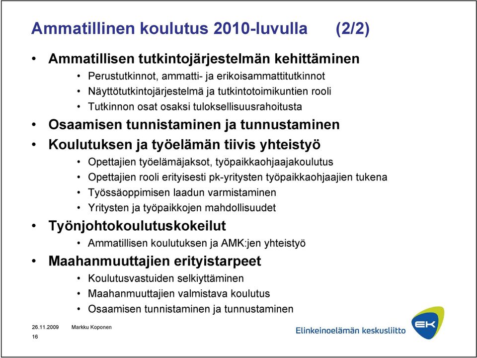 Opettajien rooli erityisesti pk-yritysten työpaikkaohjaajien tukena Työssäoppimisen laadun varmistaminen Yritysten ja työpaikkojen mahdollisuudet Työnjohtokoulutuskokeilut Ammatillisen