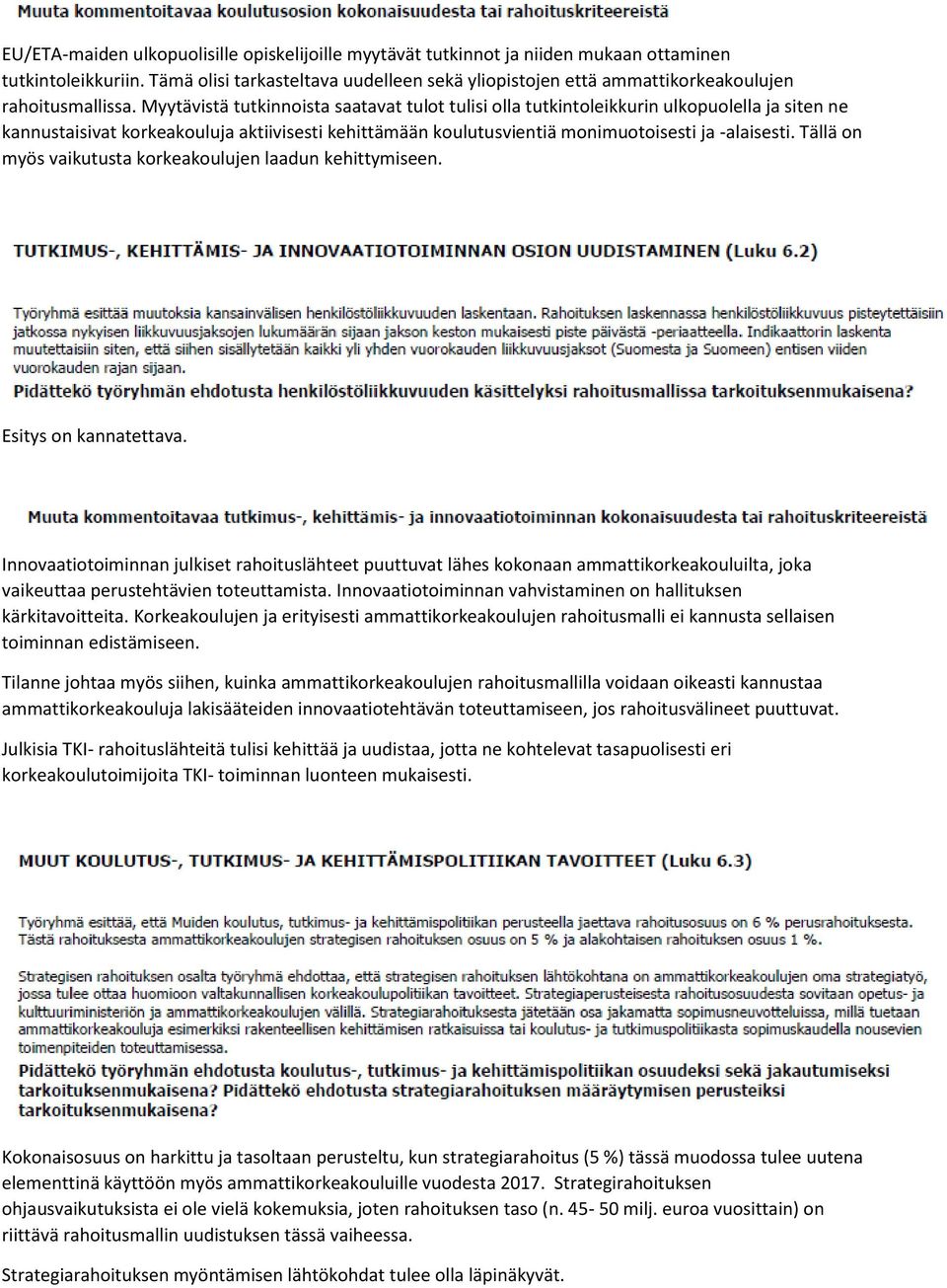 Myytävistä tutkinnoista saatavat tulot tulisi olla tutkintoleikkurin ulkopuolella ja siten ne kannustaisivat korkeakouluja aktiivisesti kehittämään koulutusvientiä monimuotoisesti ja -alaisesti.