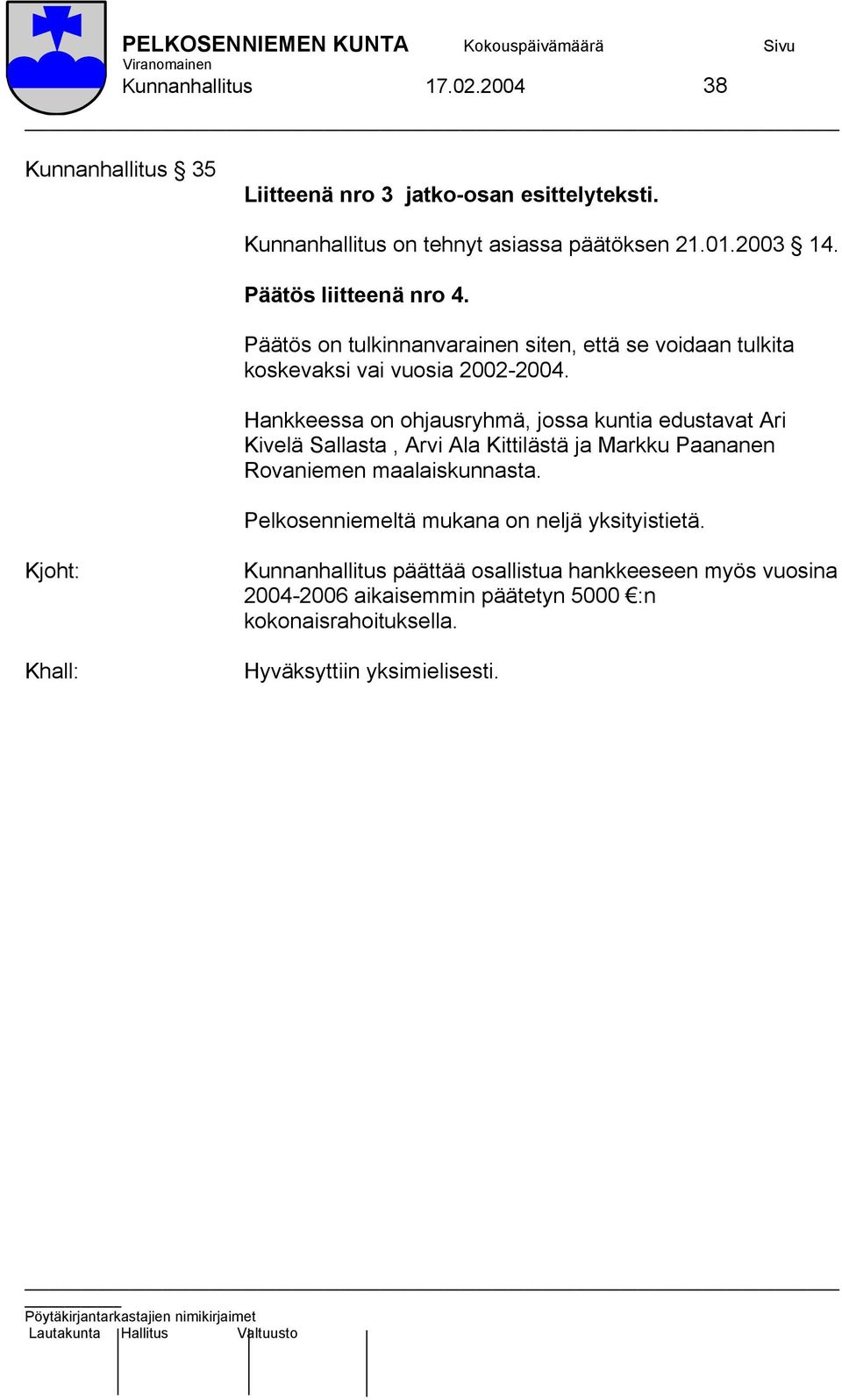 Hankkeessa on ohjausryhmä, jossa kuntia edustavat Ari Kivelä Sallasta, Arvi Ala Kittilästä ja Markku Paananen Rovaniemen maalaiskunnasta.