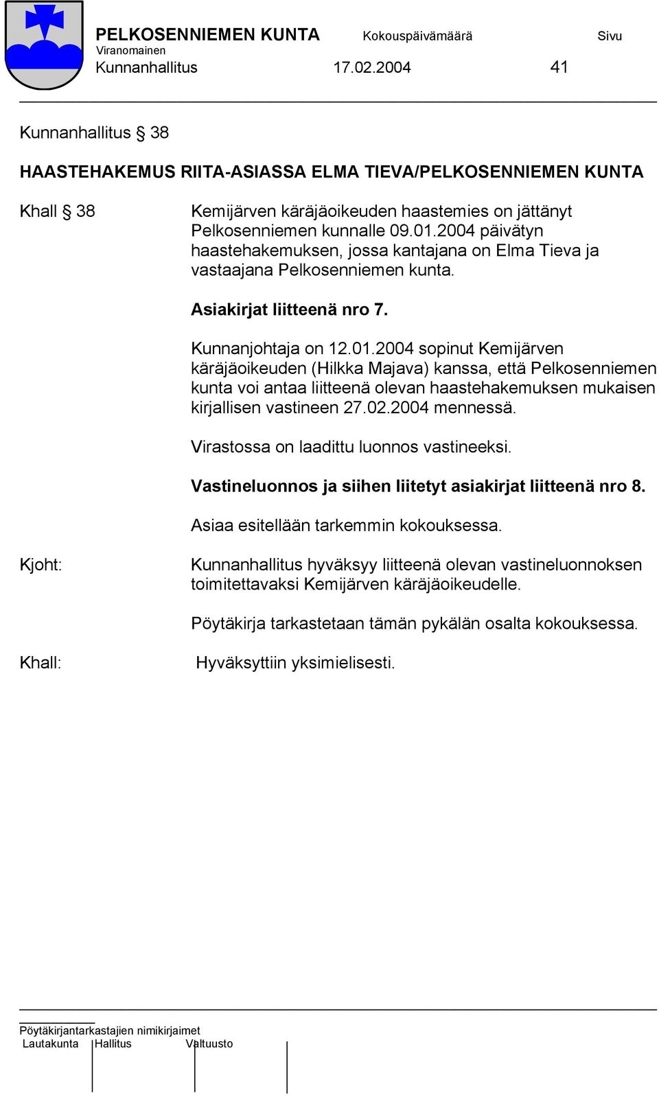2004 sopinut Kemijärven käräjäoikeuden (Hilkka Majava) kanssa, että Pelkosenniemen kunta voi antaa liitteenä olevan haastehakemuksen mukaisen kirjallisen vastineen 27.02.2004 mennessä.