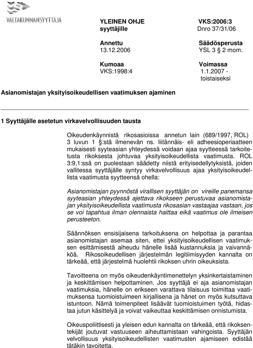 .12.2006 YSL 3 2 mom. Kumoaa Voimassa VKS:1998:4 1.1.2007 - toistaiseksi Asianomistajan yksityisoikeudellisen vaatimuksen ajaminen 1 Syyttäjälle asetetun virkavelvollisuuden tausta Oikeudenkäynnistä