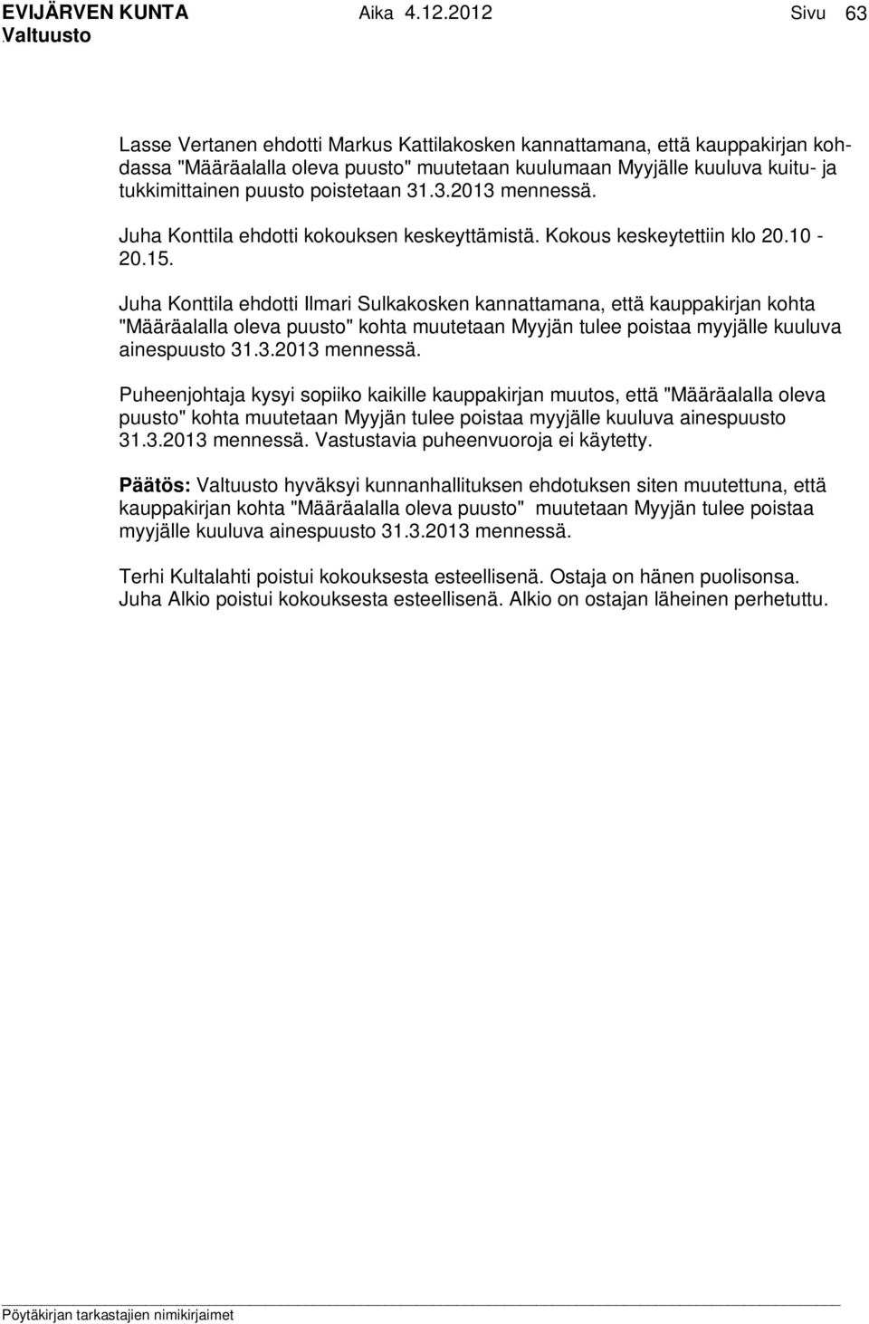 Juha Konttila ehdotti Ilmari Sulkakosken kannattamana, että kauppakirjan kohta "Määräalalla oleva puusto" kohta muutetaan Myyjän tulee poistaa myyjälle kuuluva ainespuusto 31.3.2013 mennessä.
