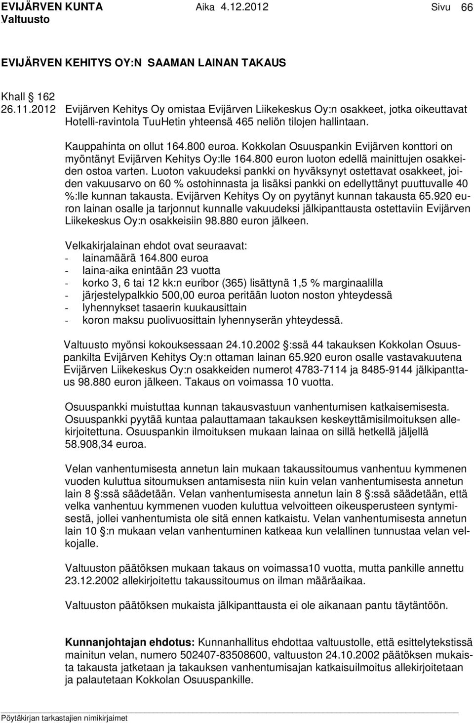 Kokkolan Osuuspankin Evijärven konttori on myöntänyt Evijärven Kehitys Oy:lle 164.800 euron luoton edellä mainittujen osakkeiden ostoa varten.