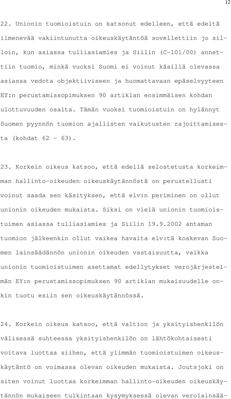 Suomi ei voinut käsillä olevassa asiassa vedota objektiiviseen ja huomattavaan epäselvyyteen EY:n perustamissopimuksen 90 artiklan ensimmäisen kohdan ulottuvuuden osalta.