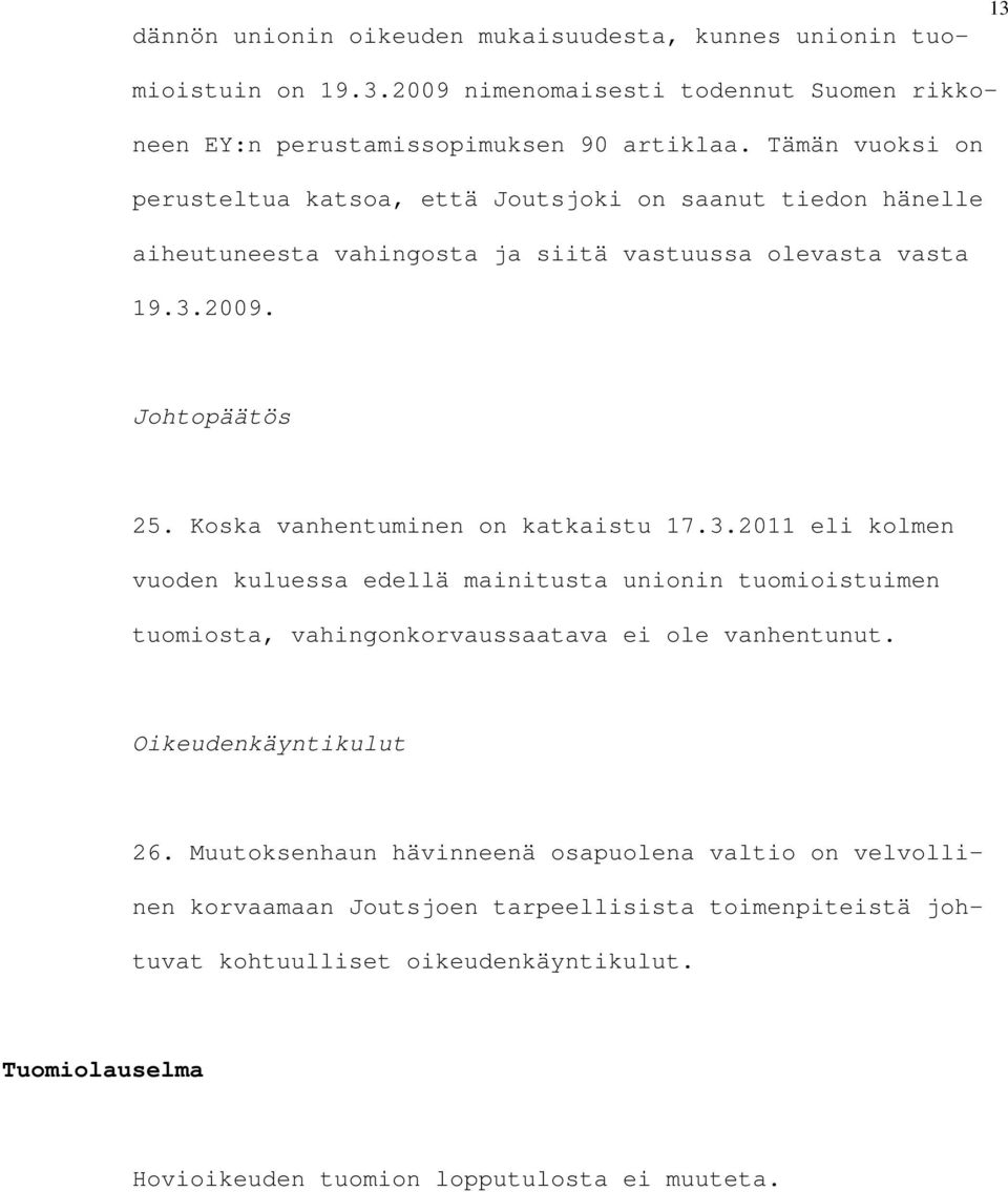 Koska vanhentuminen on katkaistu 17.3.2011 eli kolmen vuoden kuluessa edellä mainitusta unionin tuomioistuimen tuomiosta, vahingonkorvaussaatava ei ole vanhentunut.