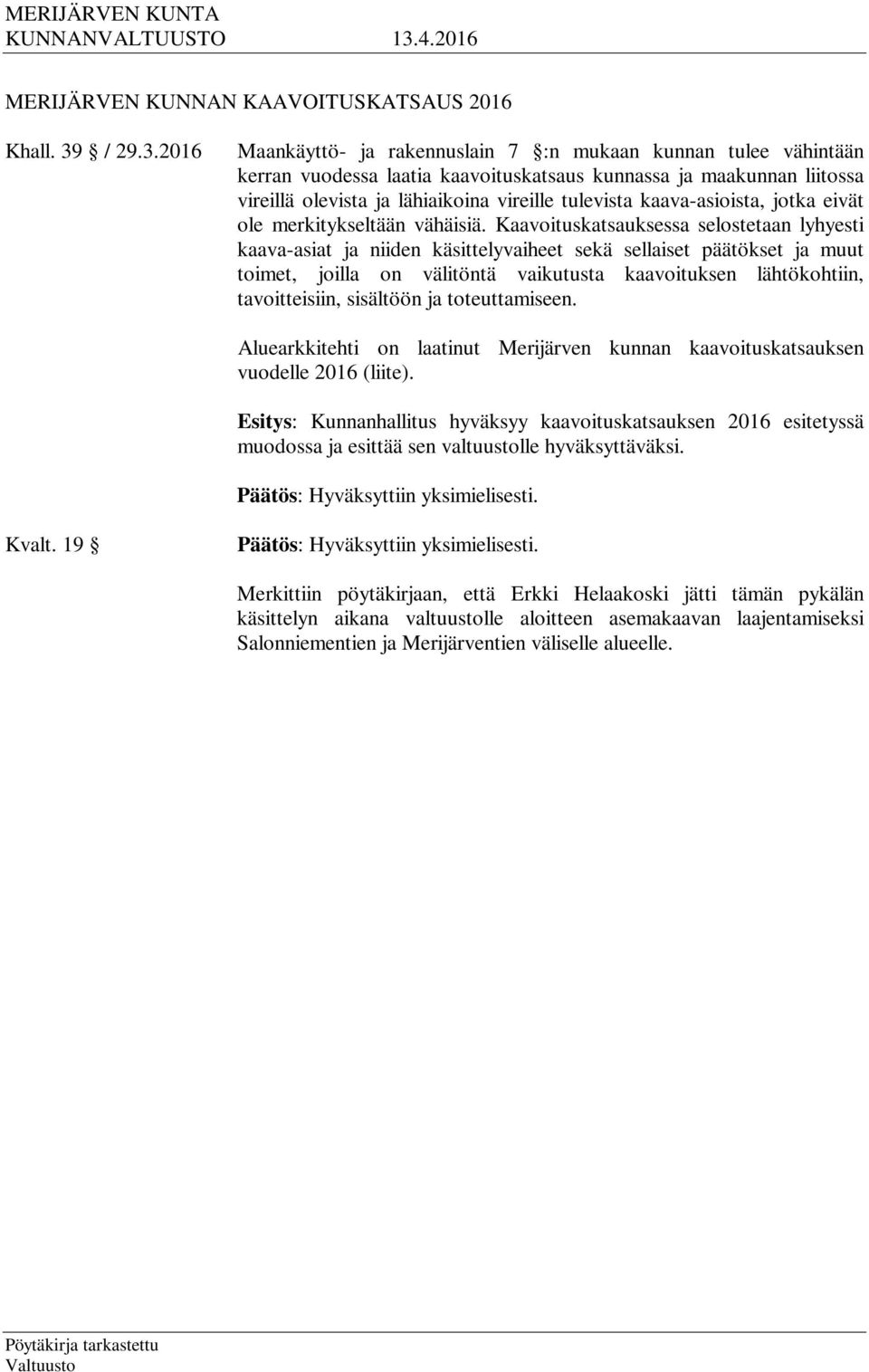 2016 Maankäyttö- ja rakennuslain 7 :n mukaan kunnan tulee vähintään kerran vuodessa laatia kaavoituskatsaus kunnassa ja maakunnan liitossa vireillä olevista ja lähiaikoina vireille tulevista