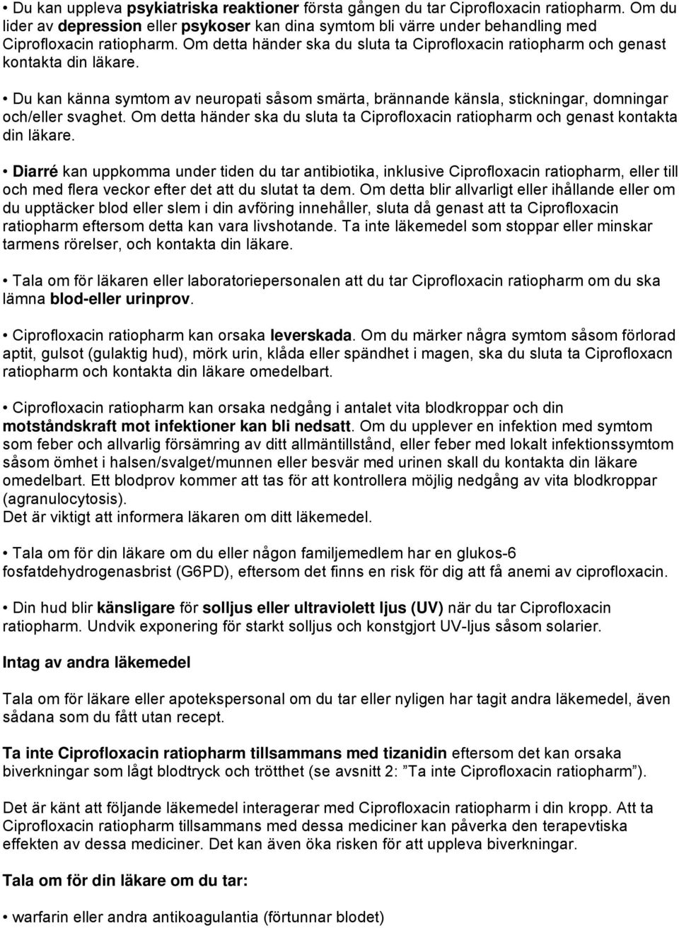 Om detta händer ska du sluta ta Ciprofloxacin ratiopharm och genast kontakta din läkare.