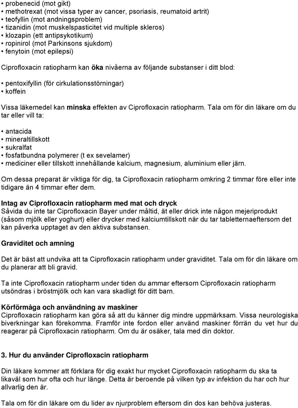 koffein Vissa läkemedel kan minska effekten av Ciprofloxacin ratiopharm.