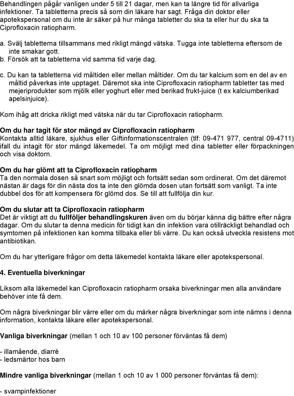 Tugga inte tabletterna eftersom de inte smakar gott. b. Försök att ta tabletterna vid samma tid varje dag. c. Du kan ta tabletterna vid måltiden eller mellan måltider.