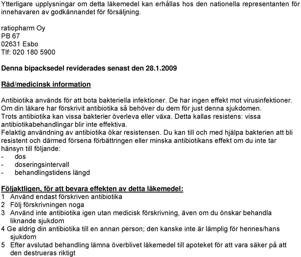 De har ingen effekt mot virusinfektioner. Om din läkare har förskrivit antibiotika så behöver du dem för just denna sjukdomen. Trots antibiotika kan vissa bakterier överleva eller växa.